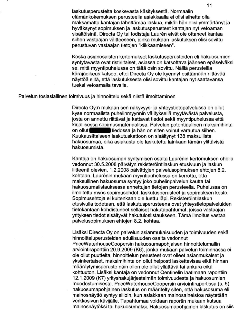 vetoaman sisältöisinä. Oireeta Oy tai todistaja Lauren eivät ole ottaneet kantaa siihen vastaajan väitteeseen, jonka mukaan laskutuksen olisi sovittu perustuvan vastaajan tietojen "klikkaamiseen".