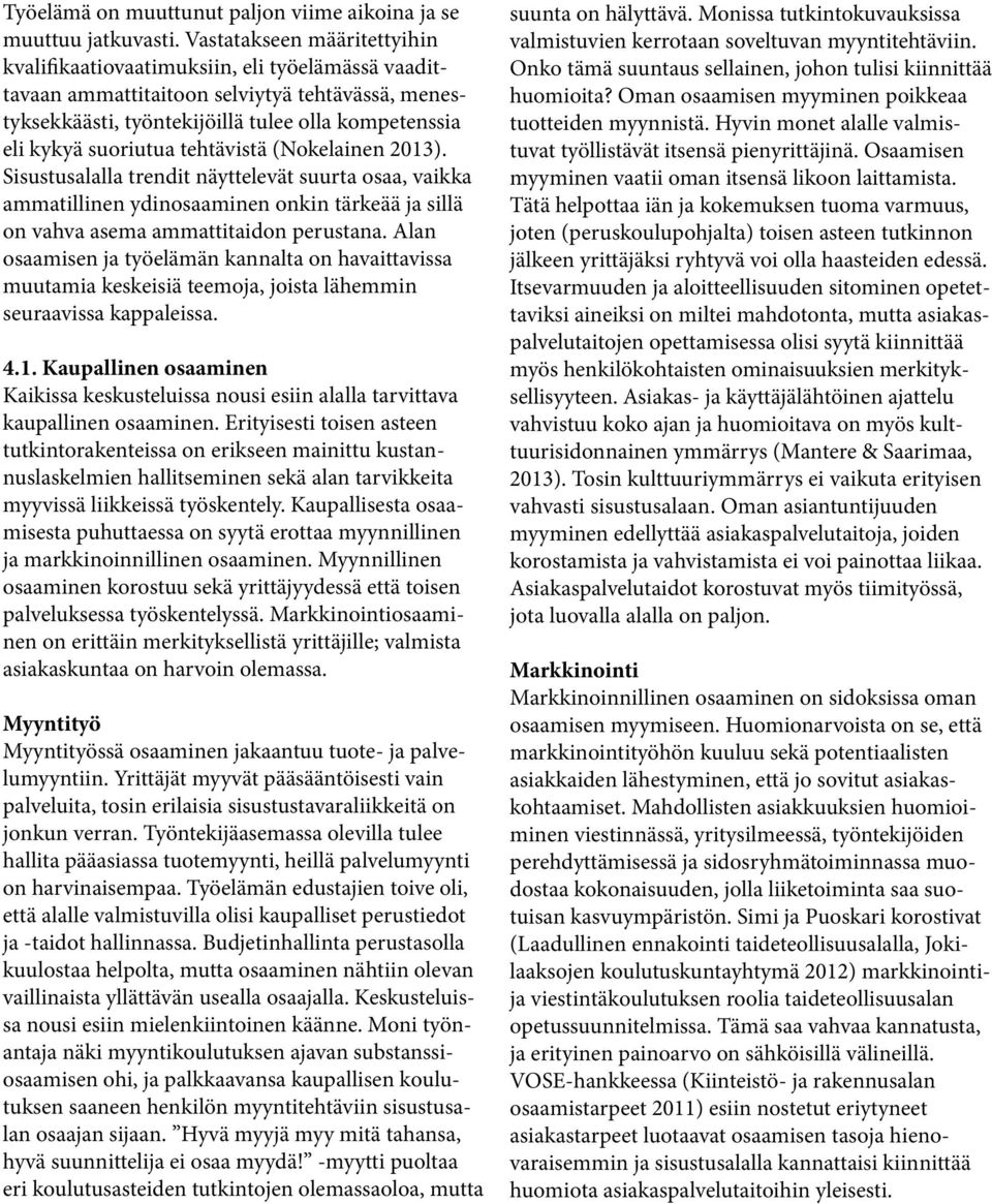 tehtävistä (Nokelainen 2013). Sisustusalalla trendit näyttelevät suurta osaa, vaikka ammatillinen ydinosaaminen onkin tärkeää ja sillä on vahva asema ammattitaidon perustana.