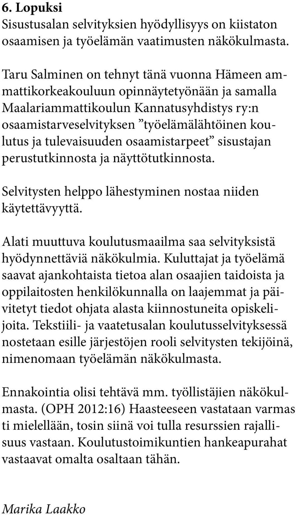 tulevaisuuden osaamistarpeet sisustajan perustutkinnosta ja näyttötutkinnosta. Selvitysten helppo lähestyminen nostaa niiden käytettävyyttä.