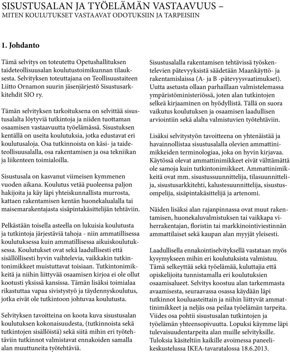 Tämän selvityksen tarkoituksena on selvittää sisustusalalta löytyviä tutkintoja ja niiden tuottaman osaamisen vastaavuutta työelämässä.