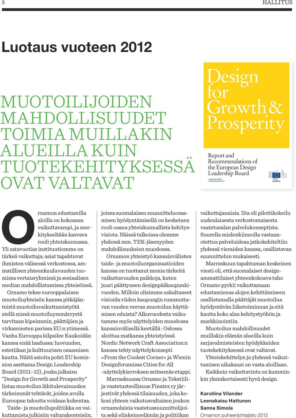 TOIMIA MUILLAKIN ALUEILLA KUIN TUOTEKEHITYKSESSÄ OVAT VALTAVAT ISBN 978-92-79-25946-3 Design for Growth & Prosperity Design for Growth& Prosperity Report and Recommendations of the European Design