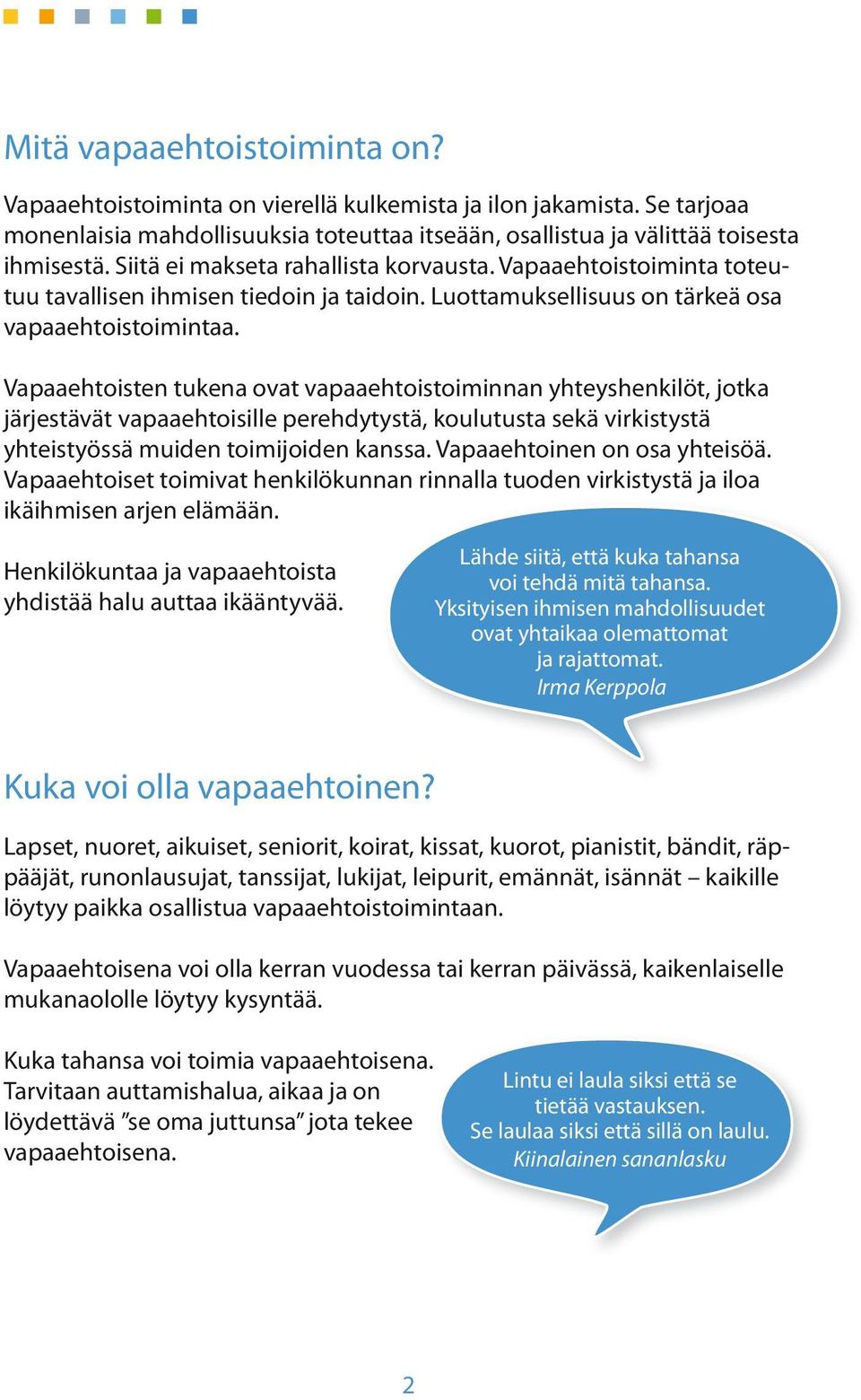 Vapaaehtoisten tukena ovat vapaaehtoistoiminnan yhteyshenkilöt, jotka järjestävät vapaaehtoisille perehdytystä, koulutusta sekä virkistystä yhteistyössä muiden toimijoiden kanssa.