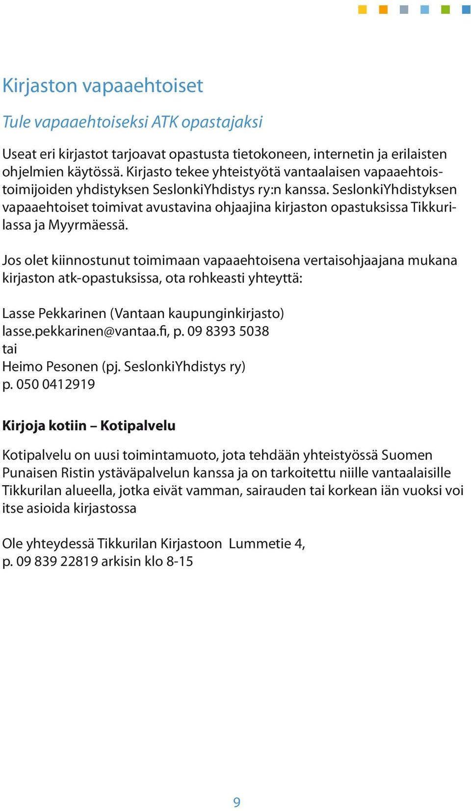 SeslonkiYhdistyksen vapaaehtoiset toimivat avustavina ohjaajina kirjaston opastuksissa Tikkurilassa ja Myyrmäessä.