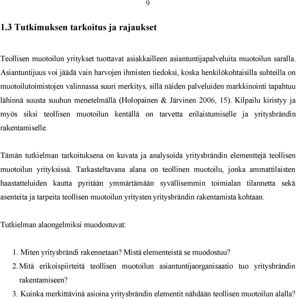 suusta suuhun menetelmällä (Holopainen & Järvinen 2006, 15). Kilpailu kiristyy ja myös siksi teollisen muotoilun kentällä on tarvetta erilaistumiselle ja yritysbrändin rakentamiselle.