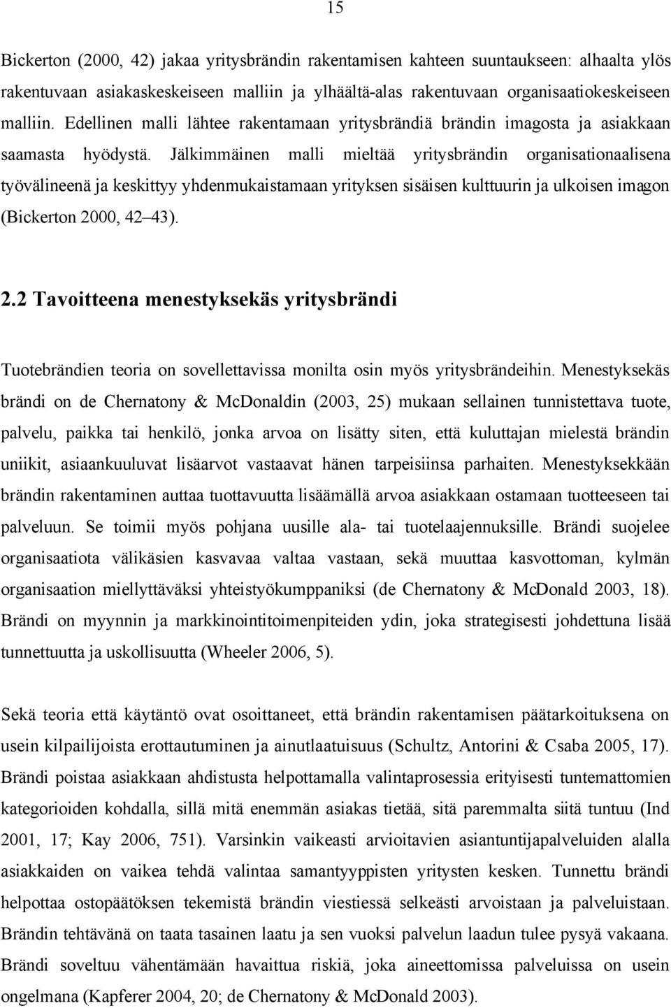 Jälkimmäinen malli mieltää yritysbrändin organisationaalisena työvälineenä ja keskittyy yhdenmukaistamaan yrityksen sisäisen kulttuurin ja ulkoisen imagon (Bickerton 20