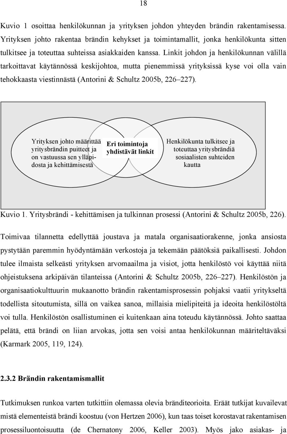 Linkit johdon ja henkilökunnan välillä tarkoittavat käytännössä keskijohtoa, mutta pienemmissä yrityksissä kyse voi olla vain tehokkaasta viestinnästä (Antorini & Schultz 2005b, 226 227).