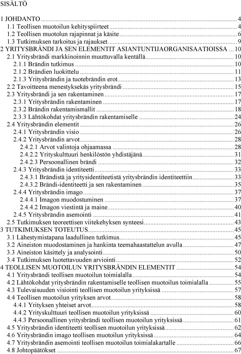 ..13 2.2 Tavoitteena menestyksekäs yritysbrändi...15 2.3 Yritysbrändi ja sen rakentaminen...17 2.3.1 Yritysbrändin rakentaminen...17 2.3.2 Brändin rakentamismallit...18 2.3.3 Lähtökohdat yritysbrändin rakentamiselle.