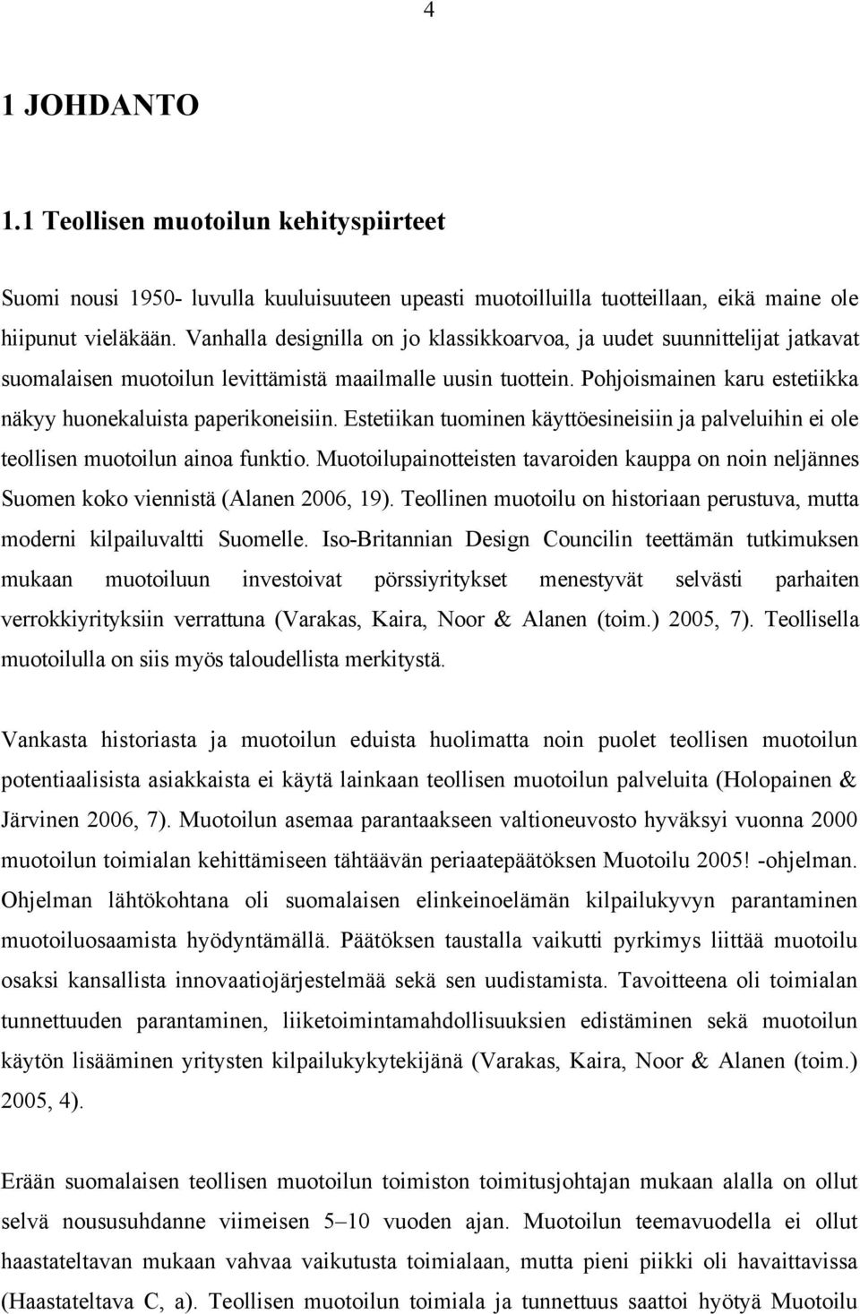 Pohjoismainen karu estetiikka näkyy huonekaluista paperikoneisiin. Estetiikan tuominen käyttöesineisiin ja palveluihin ei ole teollisen muotoilun ainoa funktio.