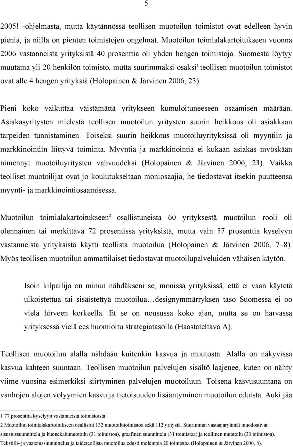 Suomesta löytyy muutama yli 20 henkilön toimisto, mutta suurimmaksi osaksi 1 teollisen muotoilun toimistot ovat alle 4 hengen yrityksiä (Holopainen & Järvinen 2006, 23).