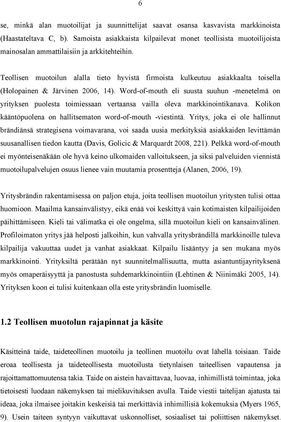 Teollisen muotoilun alalla tieto hyvistä firmoista kulkeutuu asiakkaalta toisella (Holopainen & Järvinen 2006, 14).