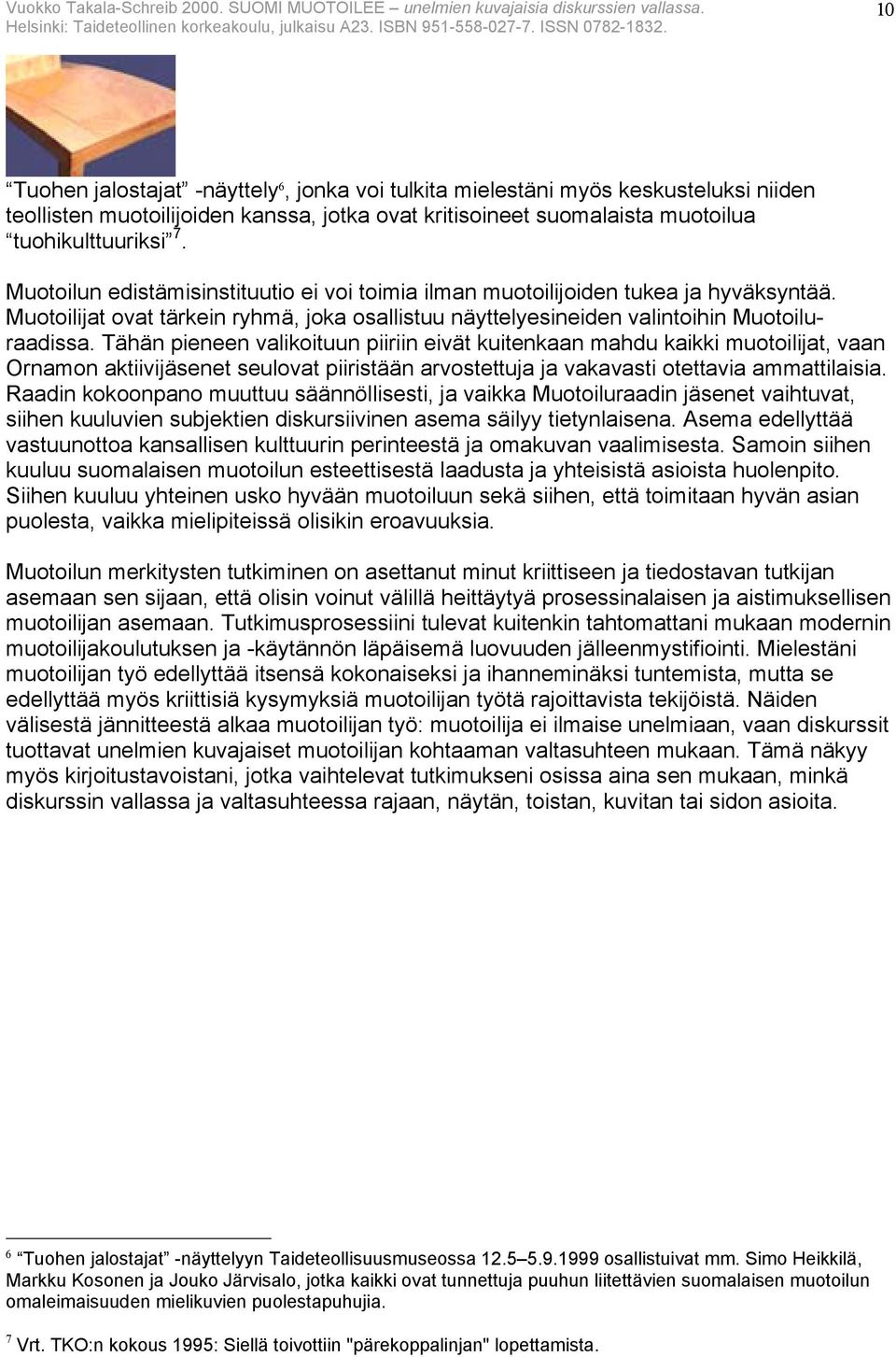 Tähän pieneen valikoituun piiriin eivät kuitenkaan mahdu kaikki muotoilijat, vaan Ornamon aktiivijäsenet seulovat piiristään arvostettuja ja vakavasti otettavia ammattilaisia.