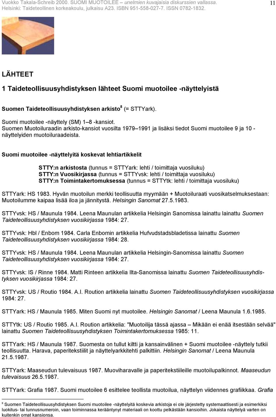 Suomi muotoilee -näyttelyitä koskevat lehtiartikkelit STTY:n arkistosta (tunnus = STTYark: lehti / toimittaja vuosiluku) STTY:n Vuosikirjassa (tunnus = STTYvsk: lehti / toimittaja vuosiluku) STTY:n