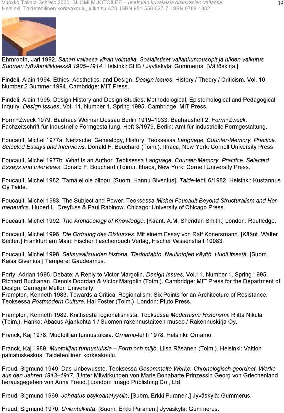 Design History and Design Studies: Methodological, Epistemological and Pedagogical Inquiry. Design Issues. Vol. 11, Number 1. Spring 1995. Cambridge: MIT Press. Form+Zweck 1979.