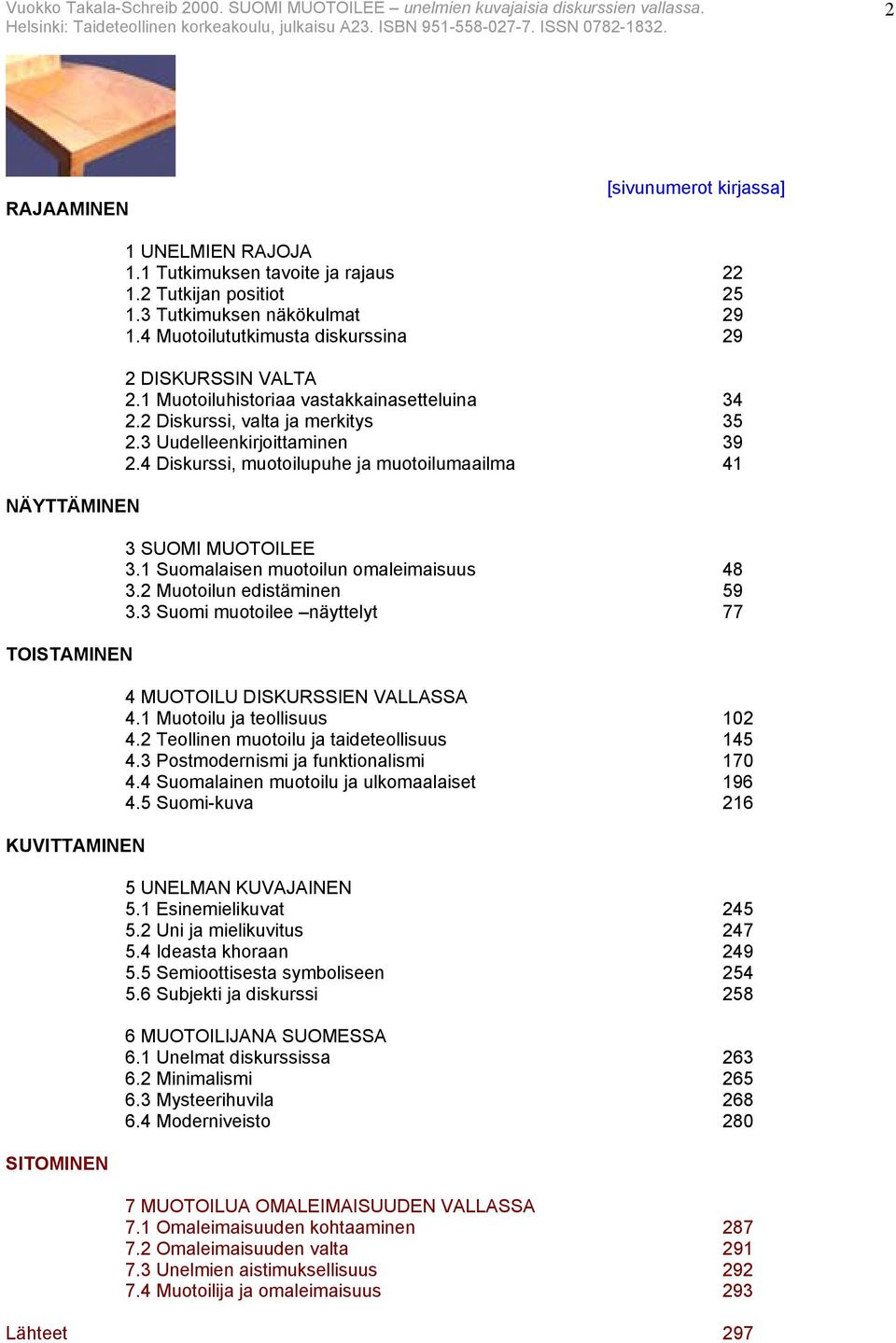4 Diskurssi, muotoilupuhe ja muotoilumaailma 41 3 SUOMI MUOTOILEE 3.1 Suomalaisen muotoilun omaleimaisuus 48 3.2 Muotoilun edistäminen 59 3.