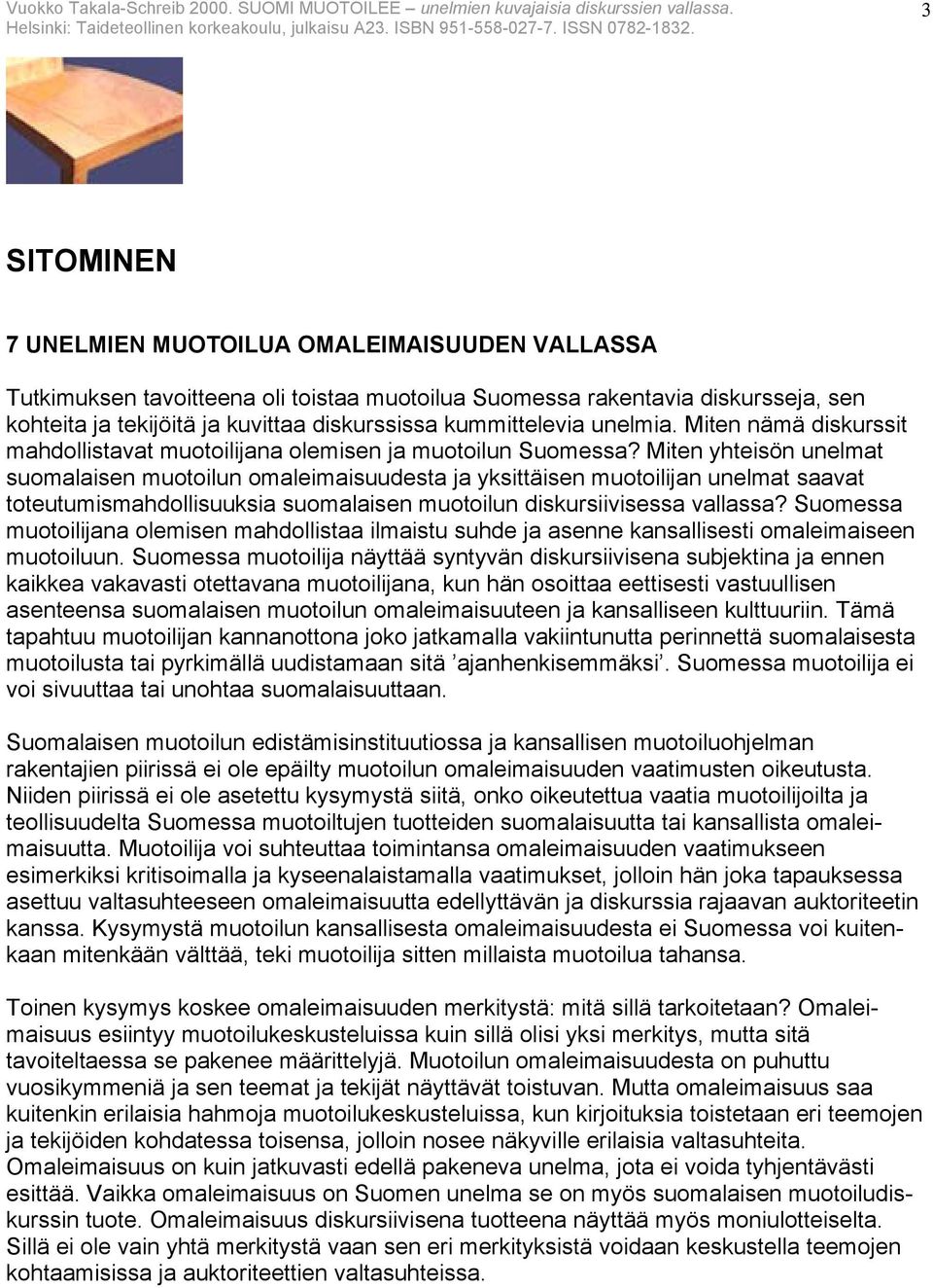 Miten yhteisön unelmat suomalaisen muotoilun omaleimaisuudesta ja yksittäisen muotoilijan unelmat saavat toteutumismahdollisuuksia suomalaisen muotoilun diskursiivisessa vallassa?