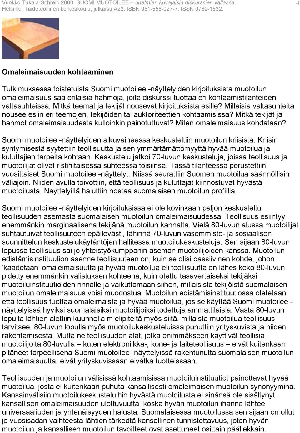 Mitkä tekijät ja hahmot omaleimaisuudesta kulloinkin painotuttuvat? Miten omaleimaisuus kohdataan? Suomi muotoilee -näyttelyiden alkuvaiheessa keskusteltiin muotoilun kriisistä.