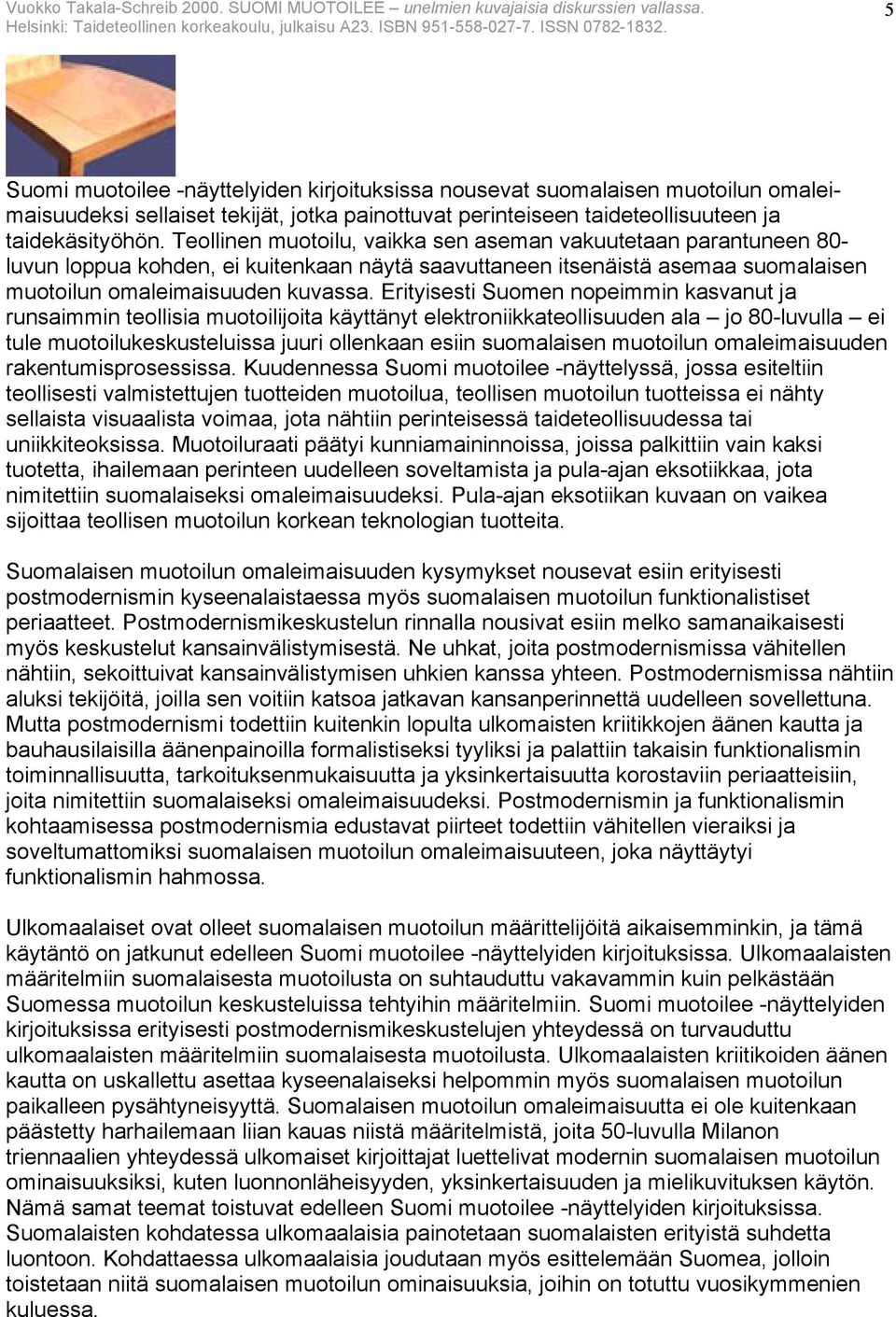 Erityisesti Suomen nopeimmin kasvanut ja runsaimmin teollisia muotoilijoita käyttänyt elektroniikkateollisuuden ala jo 80-luvulla ei tule muotoilukeskusteluissa juuri ollenkaan esiin suomalaisen