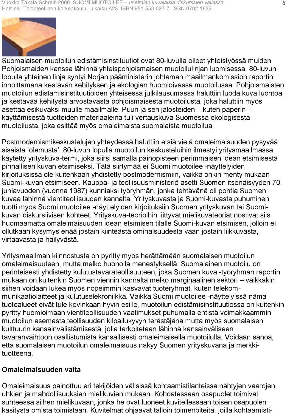Pohjoismaisten muotoilun edistämisinstituutioiden yhteisessä julkilausumassa haluttiin luoda kuva luontoa ja kestävää kehitystä arvostavasta pohjoismaisesta muotoilusta, joka haluttiin myös asettaa