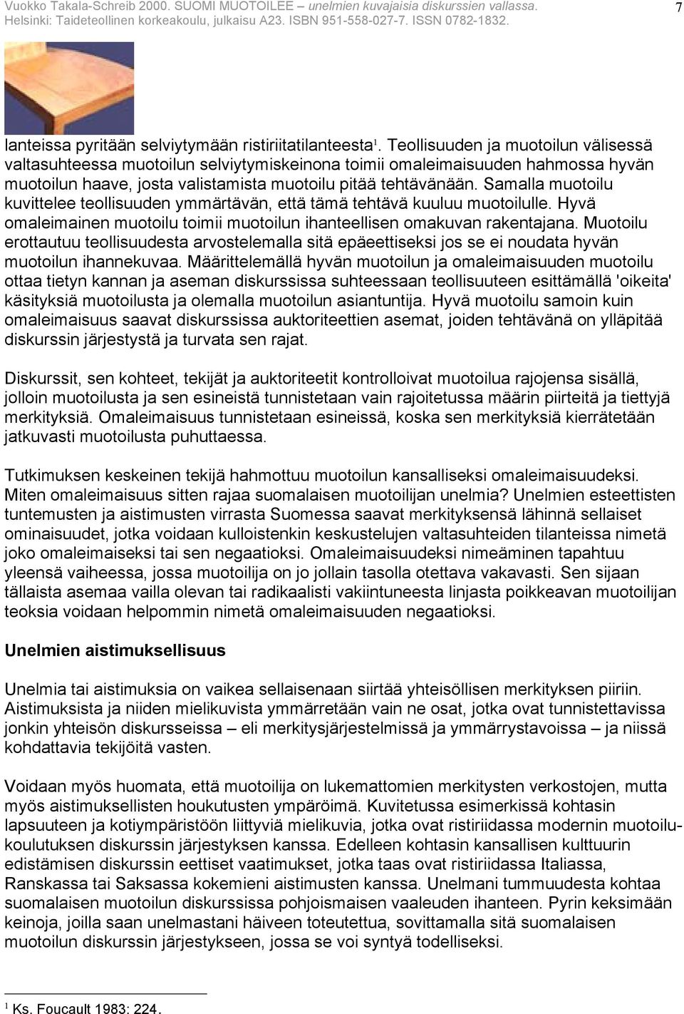 Samalla muotoilu kuvittelee teollisuuden ymmärtävän, että tämä tehtävä kuuluu muotoilulle. Hyvä omaleimainen muotoilu toimii muotoilun ihanteellisen omakuvan rakentajana.