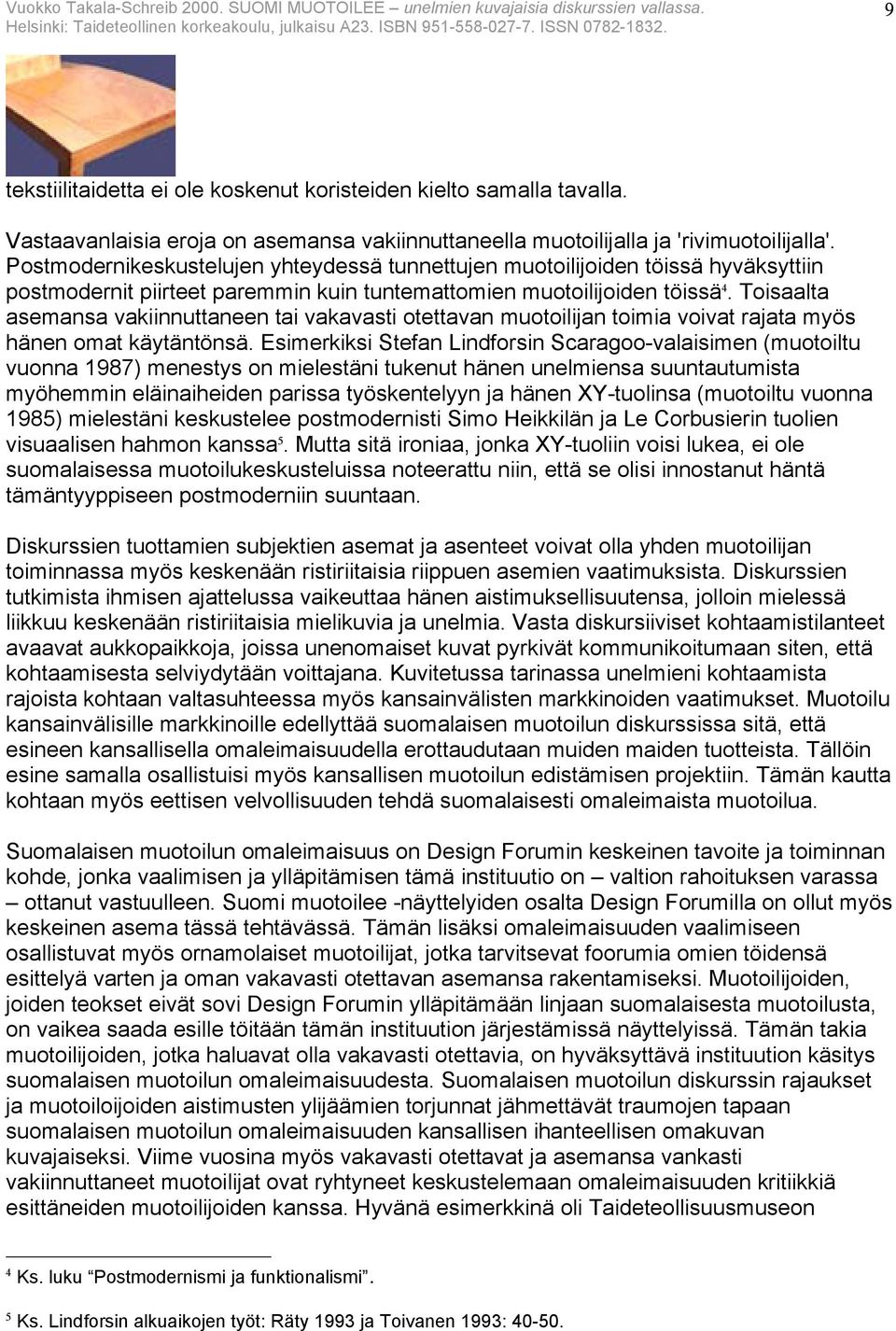 Toisaalta asemansa vakiinnuttaneen tai vakavasti otettavan muotoilijan toimia voivat rajata myös hänen omat käytäntönsä.