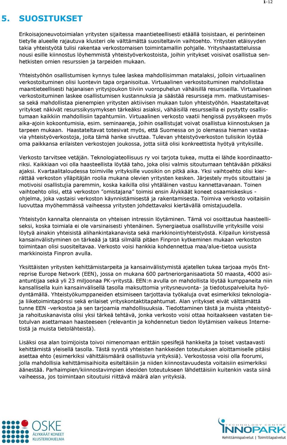 Yrityshaastatteluissa nousi esille kiinnostus löyhemmistä yhteistyöverkostoista, joihin yritykset voisivat osallistua senhetkisten omien resurssien ja tarpeiden mukaan.