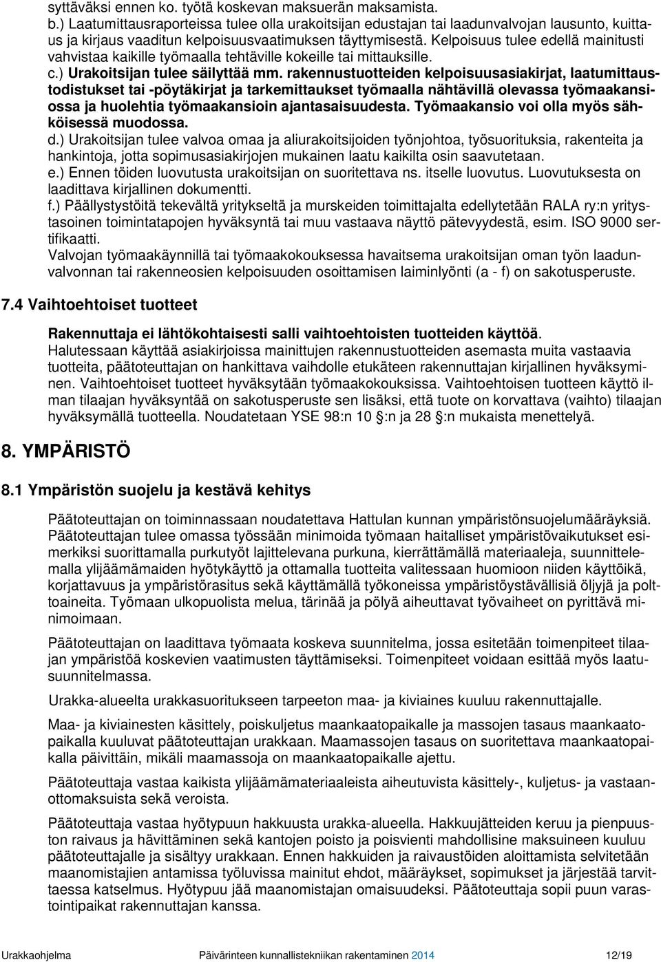 Kelpoisuus tulee edellä mainitusti vahvistaa kaikille työmaalla tehtäville kokeille tai mittauksille. c.) Urakoitsijan tulee säilyttää mm.