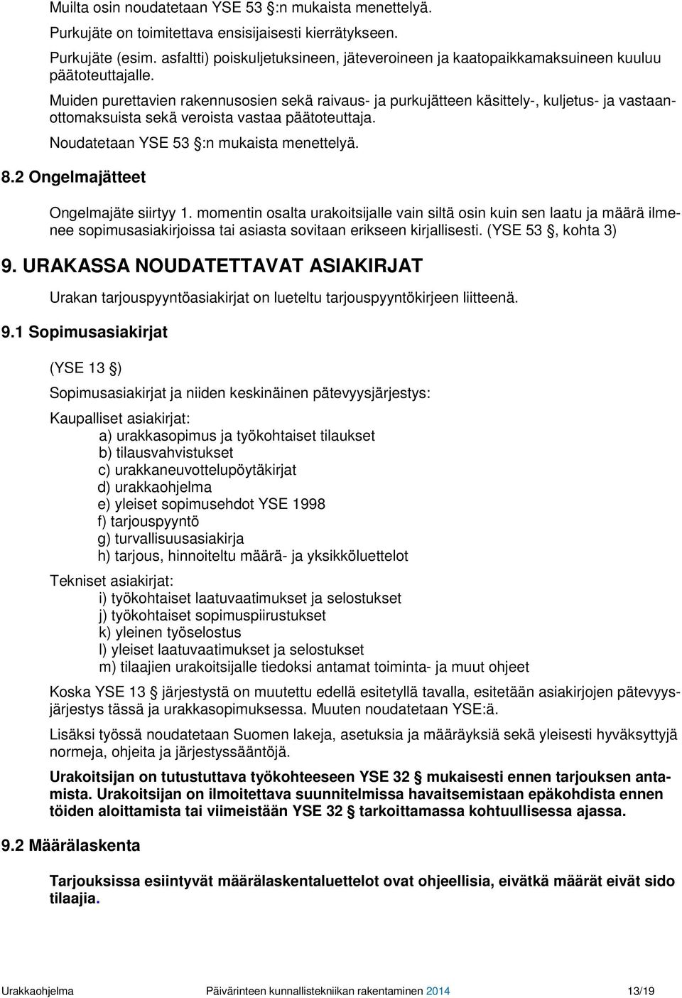 Muiden purettavien rakennusosien sekä raivaus- ja purkujätteen käsittely-, kuljetus- ja vastaanottomaksuista sekä veroista vastaa päätoteuttaja. Noudatetaan YSE 53 :n mukaista menettelyä. 8.