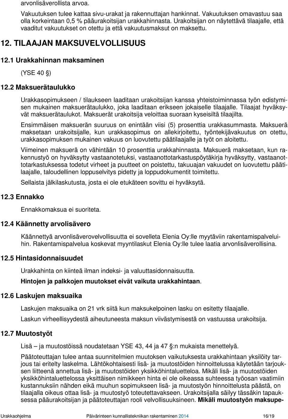 2 Maksuerätaulukko Urakkasopimukseen / tilaukseen laaditaan urakoitsijan kanssa yhteistoiminnassa työn edistymisen mukainen maksuerätaulukko, joka laaditaan erikseen jokaiselle tilaajalle.