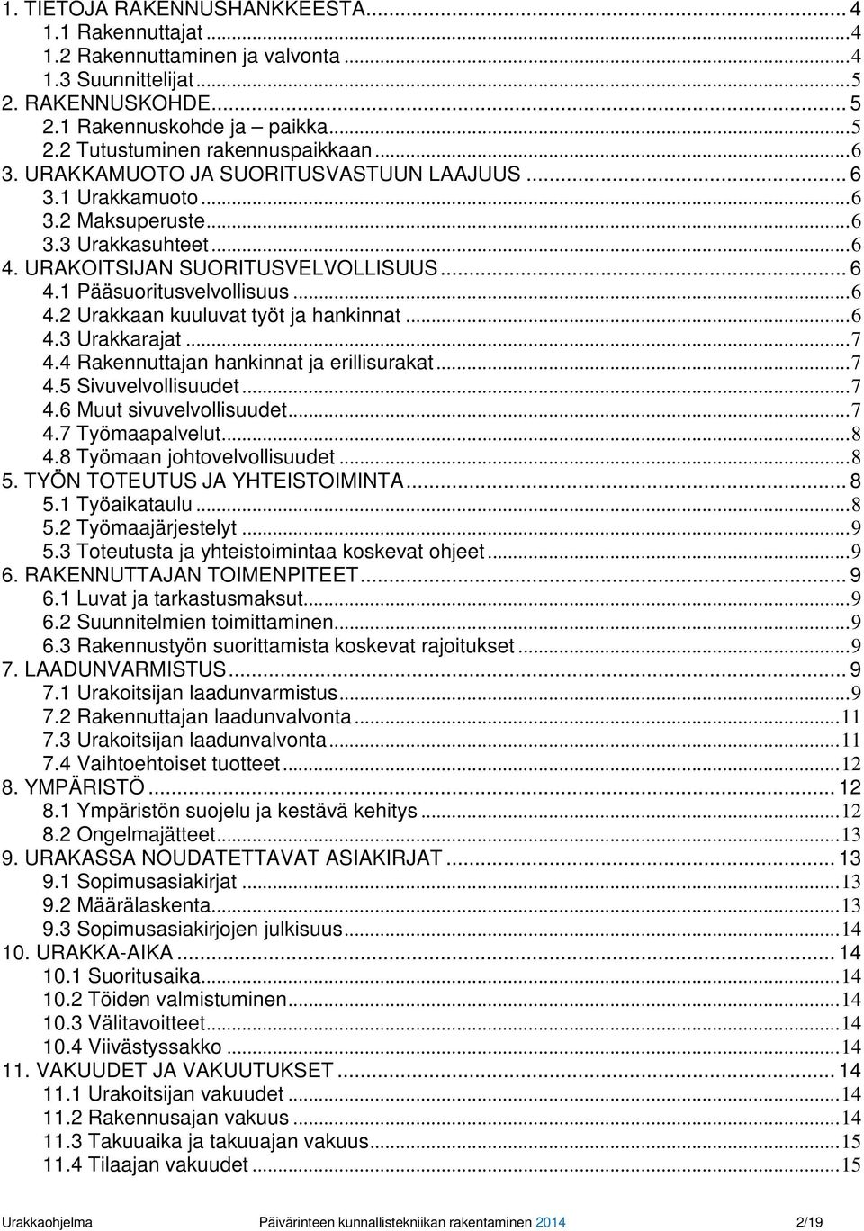 ..6 4.3 Urakkarajat...7 4.4 Rakennuttajan hankinnat ja erillisurakat...7 4.5 Sivuvelvollisuudet...7 4.6 Muut sivuvelvollisuudet...7 4.7 Työmaapalvelut...8 4.8 Työmaan johtovelvollisuudet...8 5.