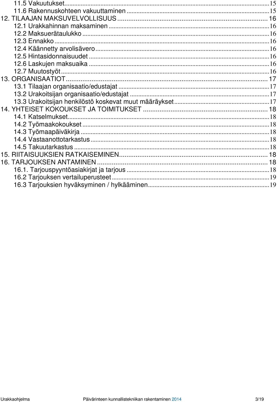 ..17 14. YHTEISET KOKOUKSET JA TOIMITUKSET... 18 14.1 Katselmukset...18 14.2 Työmaakokoukset...18 14.3 Työmaapäiväkirja...18 14.4 Vastaanottotarkastus...18 14.5 Takuutarkastus...18 15.