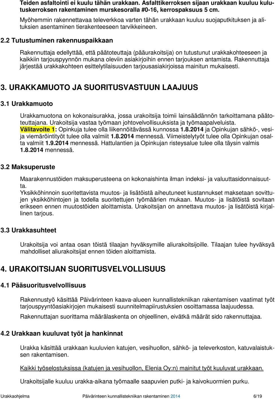 2 Tutustuminen rakennuspaikkaan Rakennuttaja edellyttää, että päätoteuttaja (pääurakoitsija) on tutustunut urakkakohteeseen ja kaikkiin tarjouspyynnön mukana oleviin asiakirjoihin ennen tarjouksen