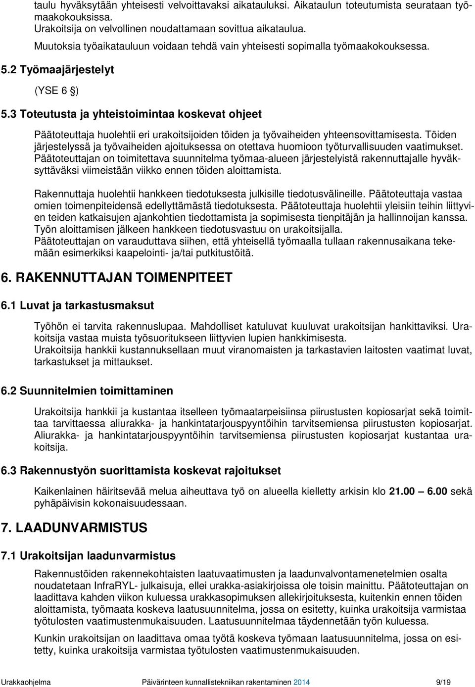 3 Toteutusta ja yhteistoimintaa koskevat ohjeet Päätoteuttaja huolehtii eri urakoitsijoiden töiden ja työvaiheiden yhteensovittamisesta.