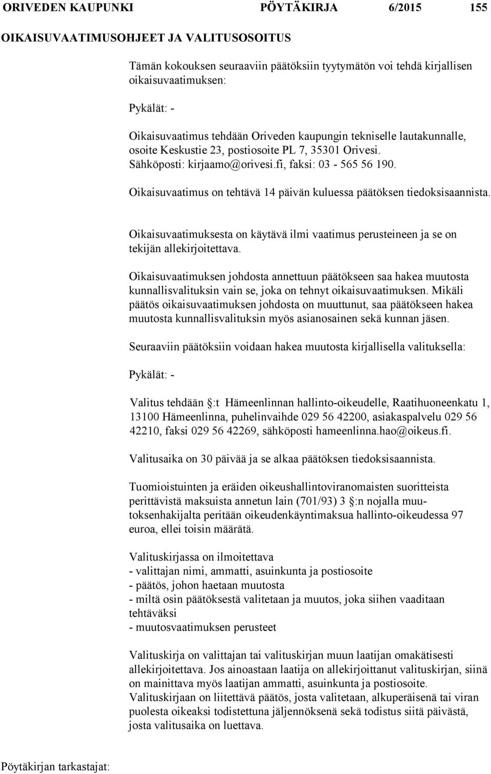 Oikaisuvaatimus on tehtävä 14 päivän kuluessa päätöksen tiedok sisaannista. Oikaisuvaatimuksesta on käytävä ilmi vaatimus perusteineen ja se on tekijän allekirjoitetta va.