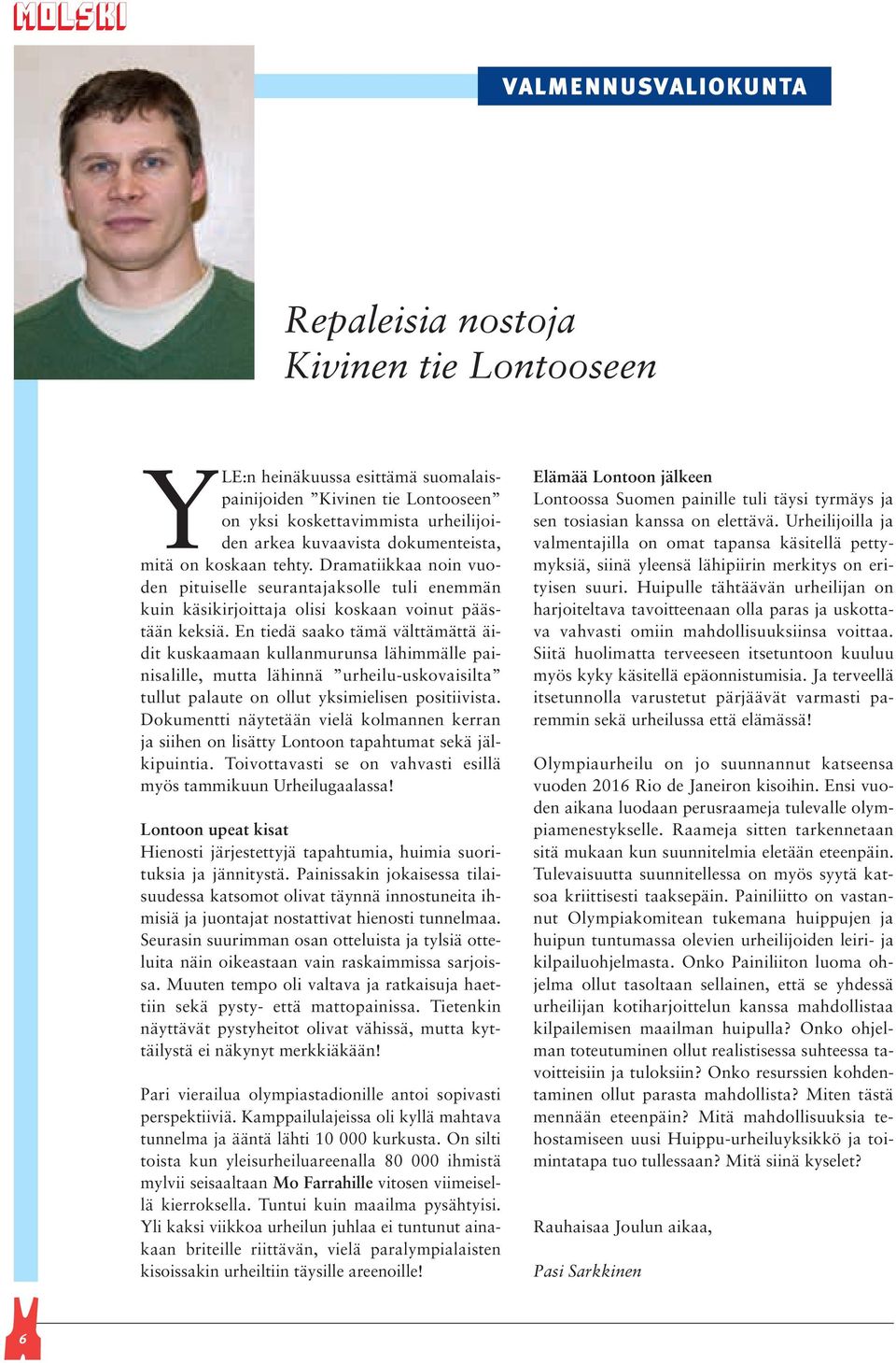 En tiedä saako tämä välttämättä äidit kuskaamaan kullanmurunsa lähimmälle painisalille, mutta lähinnä urheilu-uskovaisilta tullut palaute on ollut yksimielisen positiivista.