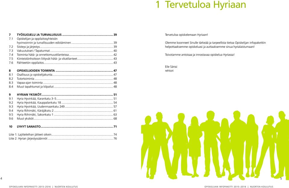 1 Osallisuus ja opiskelijakunta... 47 8.2 Tutortoiminta... 48 8.3 Vapaa-ajan toiminta... 48 8.4 Muut tapahtumat ja kilpailut... 48 Tervetuloa opiskelemaan Hyriaan!