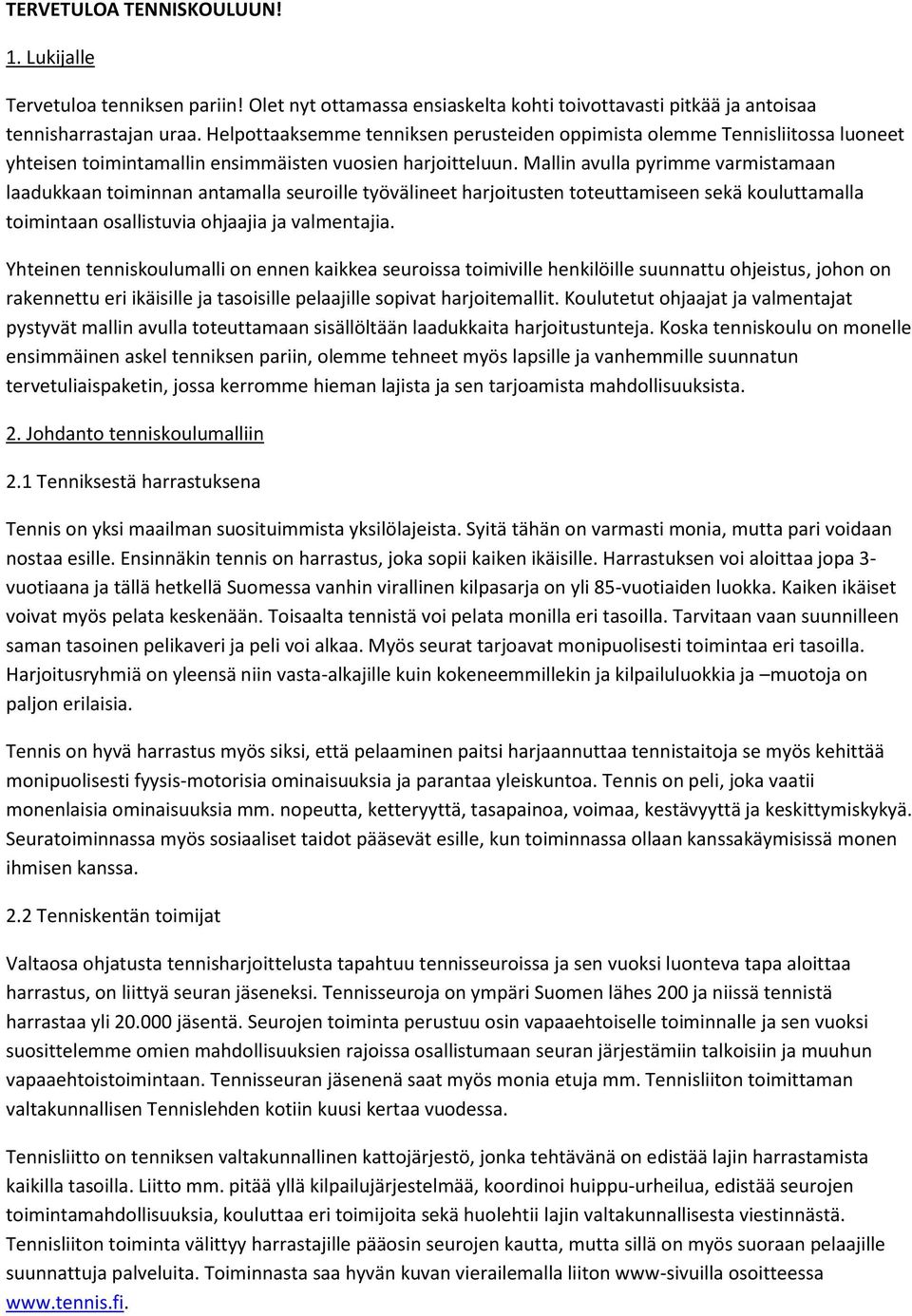 Mallin avulla pyrimme varmistamaan laadukkaan toiminnan antamalla seuroille työvälineet harjoitusten toteuttamiseen sekä kouluttamalla toimintaan osallistuvia ohjaajia ja valmentajia.