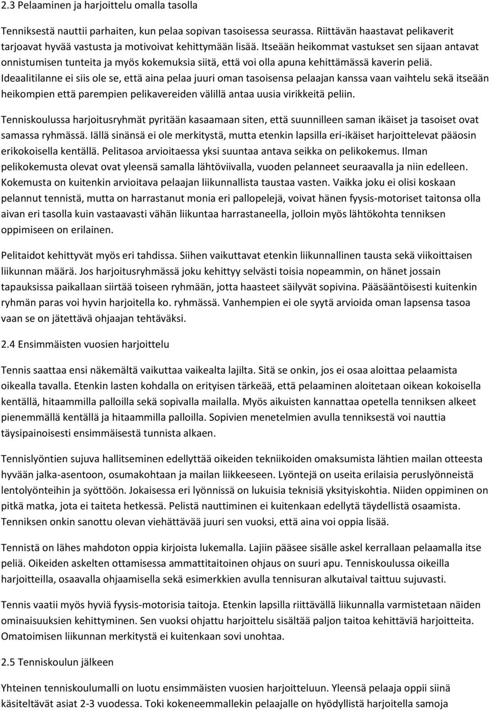 Itseään heikommat vastukset sen sijaan antavat onnistumisen tunteita ja myös kokemuksia siitä, että voi olla apuna kehittämässä kaverin peliä.