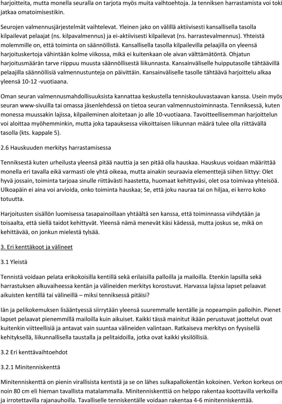 Yhteistä molemmille on, että toiminta on säännöllistä. Kansallisella tasolla kilpailevilla pelaajilla on yleensä harjoituskertoja vähintään kolme viikossa, mikä ei kuitenkaan ole aivan välttämätöntä.