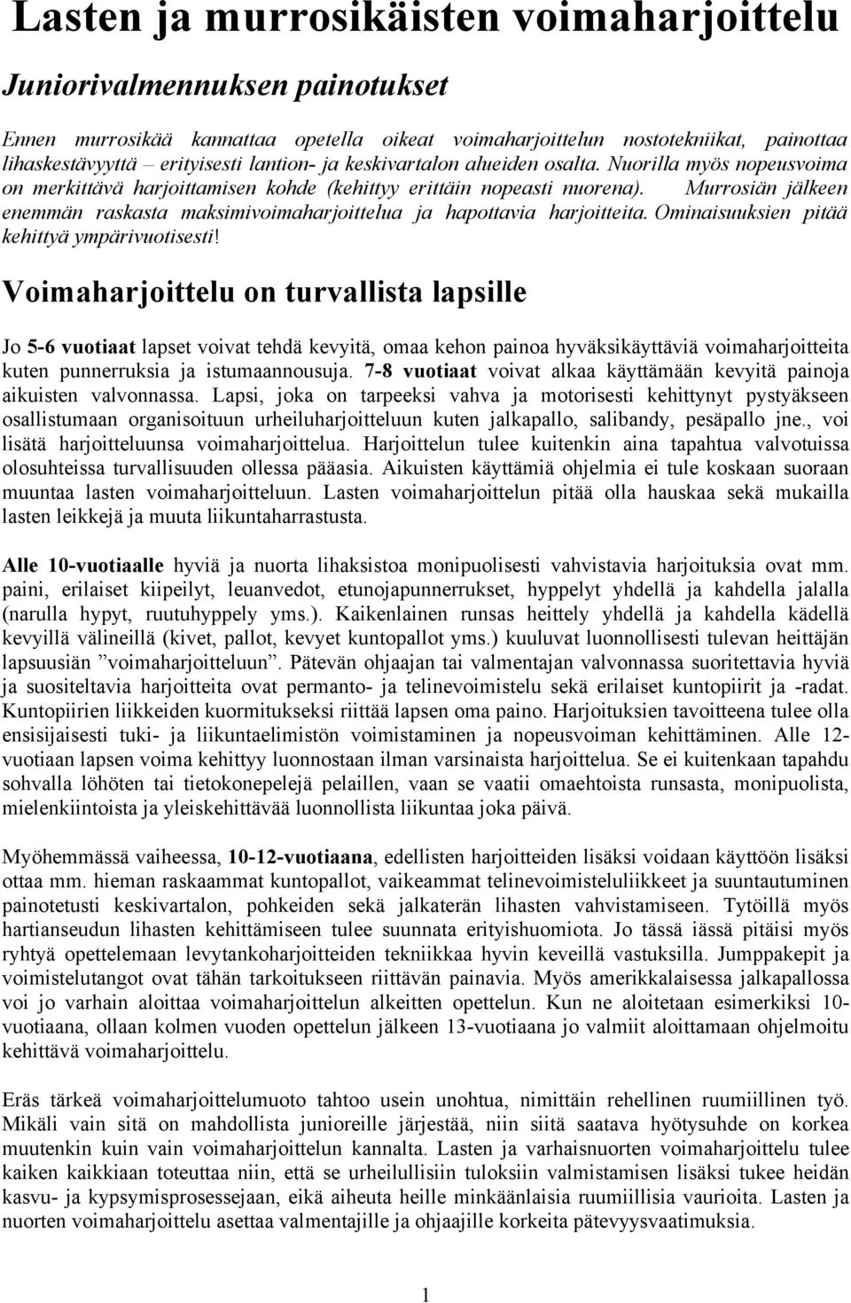 Murrosiän jälkeen enemmän raskasta maksimivoimaharjoittelua ja hapottavia harjoitteita. Ominaisuuksien pitää kehittyä ympärivuotisesti!