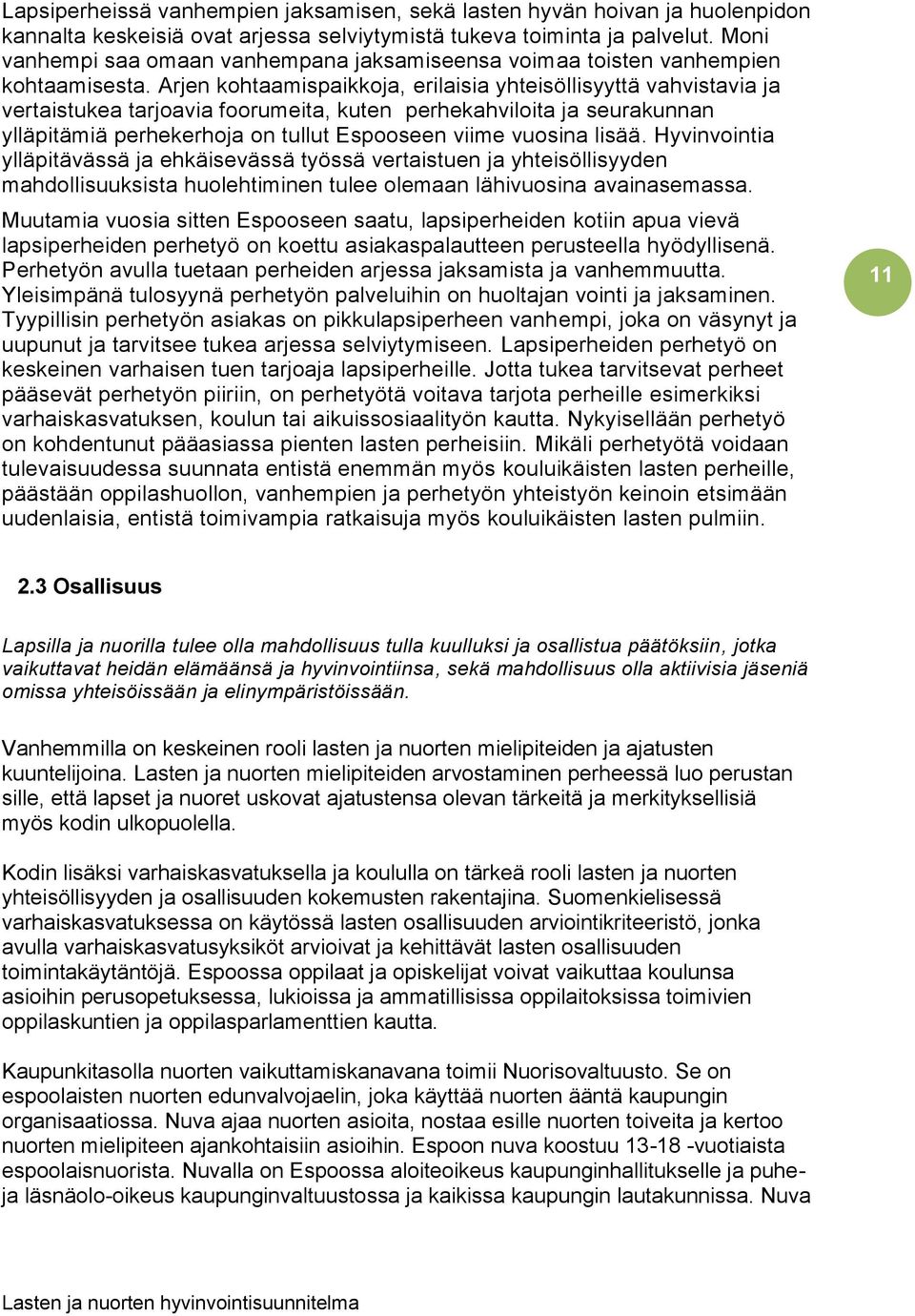 Arjen kohtaamispaikkoja, erilaisia yhteisöllisyyttä vahvistavia ja vertaistukea tarjoavia foorumeita, kuten perhekahviloita ja seurakunnan ylläpitämiä perhekerhoja on tullut Espooseen viime vuosina