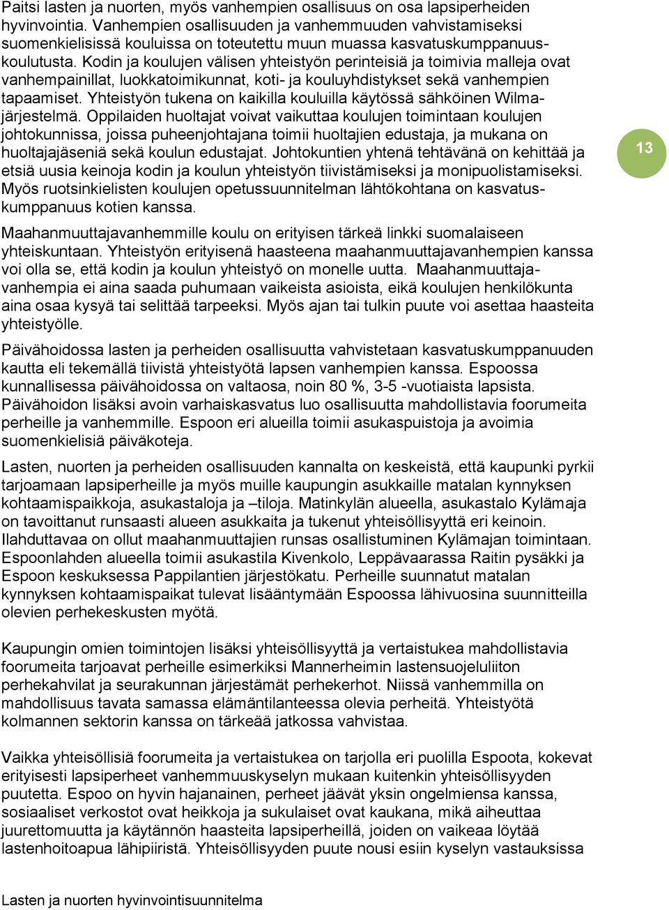 Kodin ja koulujen välisen yhteistyön perinteisiä ja toimivia malleja ovat vanhempainillat, luokkatoimikunnat, koti- ja kouluyhdistykset sekä vanhempien tapaamiset.