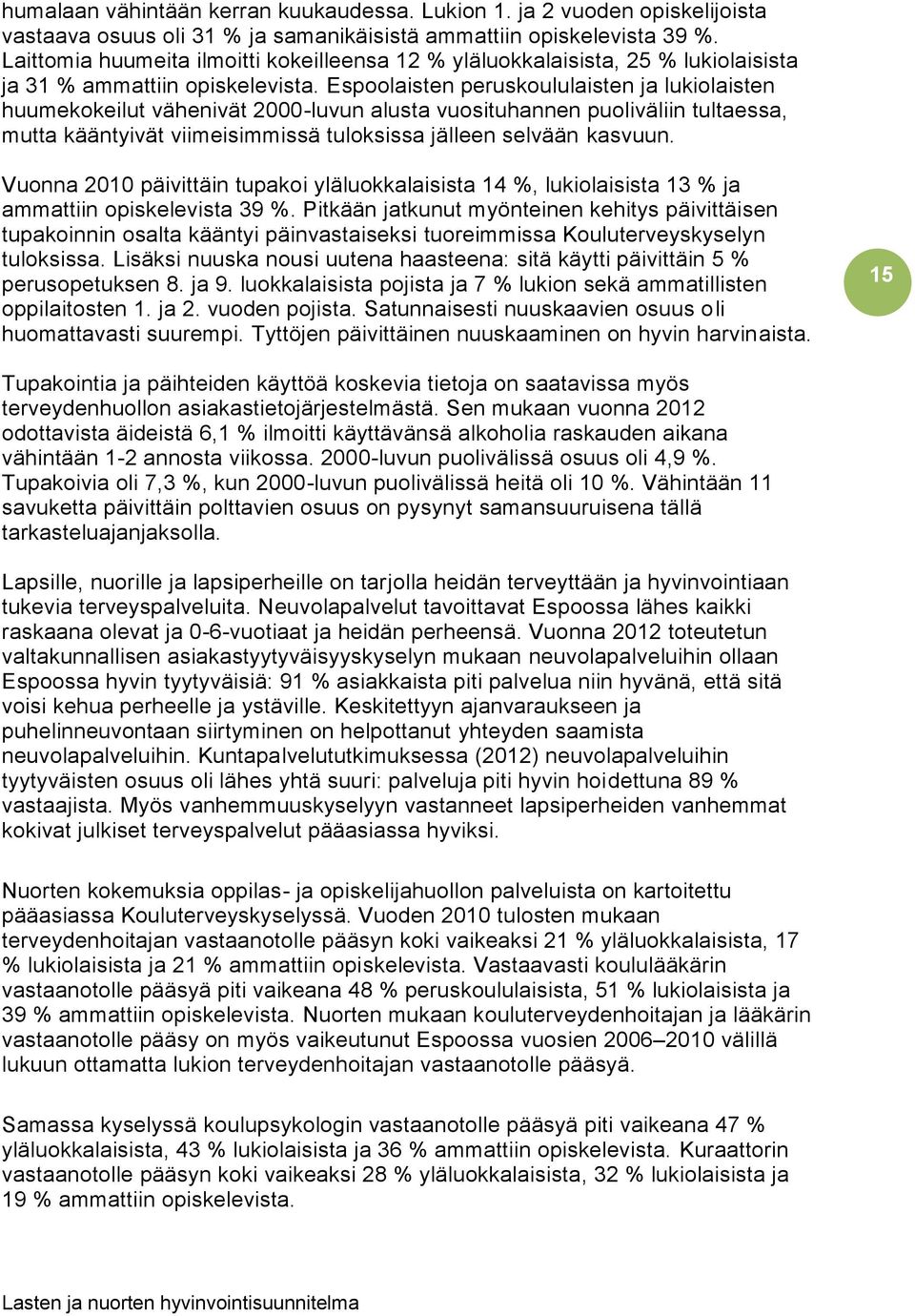 Espoolaisten peruskoululaisten ja lukiolaisten huumekokeilut vähenivät 2000-luvun alusta vuosituhannen puoliväliin tultaessa, mutta kääntyivät viimeisimmissä tuloksissa jälleen selvään kasvuun.