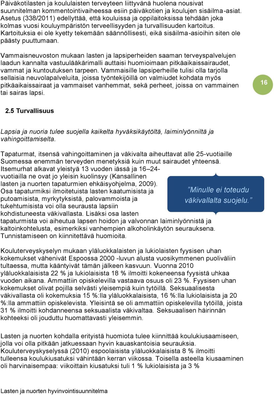 Kartoituksia ei ole kyetty tekemään säännöllisesti, eikä sisäilma-asioihin siten ole päästy puuttumaan.