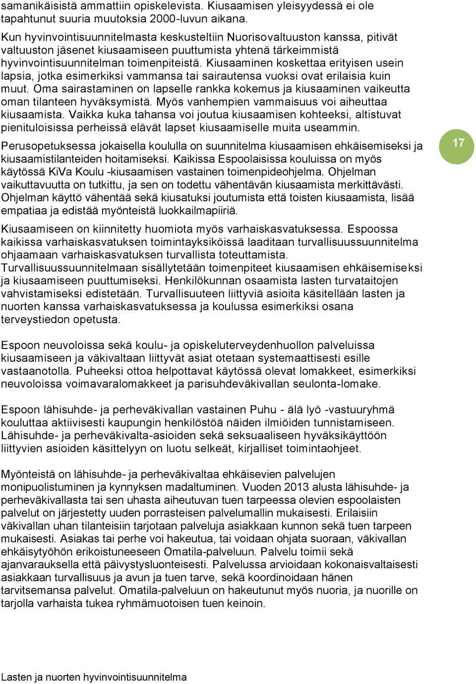 Kiusaaminen koskettaa erityisen usein lapsia, jotka esimerkiksi vammansa tai sairautensa vuoksi ovat erilaisia kuin muut.