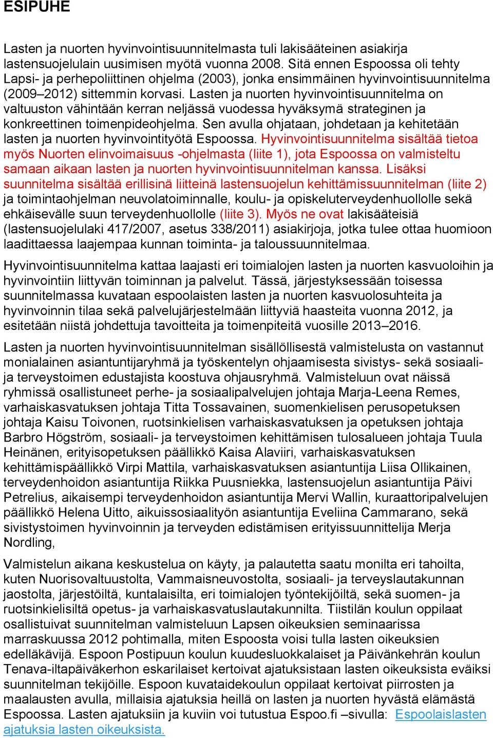 on valtuuston vähintään kerran neljässä vuodessa hyväksymä strateginen ja konkreettinen toimenpideohjelma. Sen avulla ohjataan, johdetaan ja kehitetään lasten ja nuorten hyvinvointityötä Espoossa.