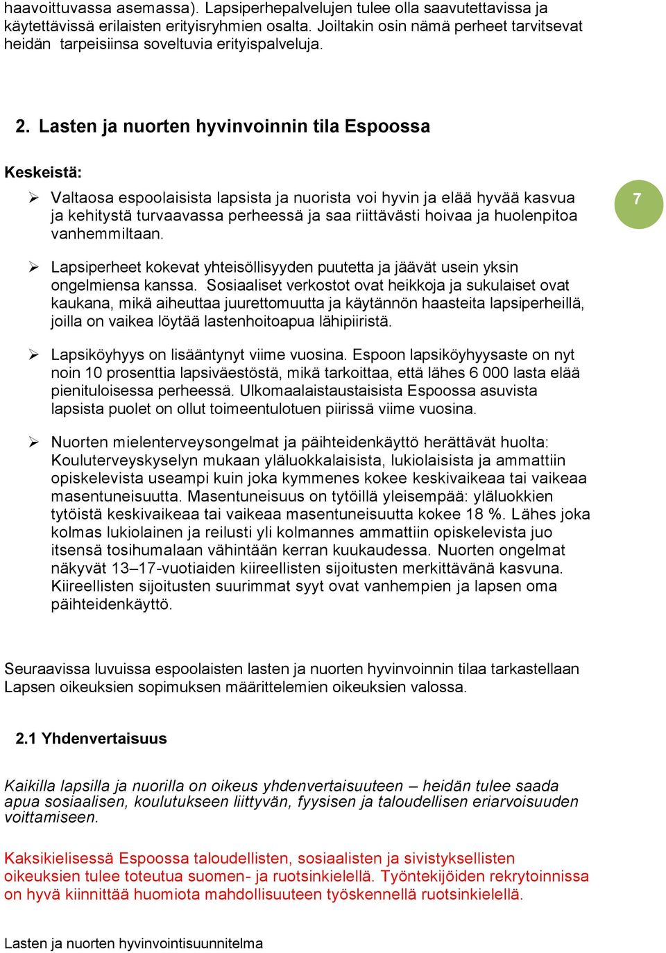 Lasten ja nuorten hyvinvoinnin tila Espoossa Keskeistä: Valtaosa espoolaisista lapsista ja nuorista voi hyvin ja elää hyvää kasvua ja kehitystä turvaavassa perheessä ja saa riittävästi hoivaa ja