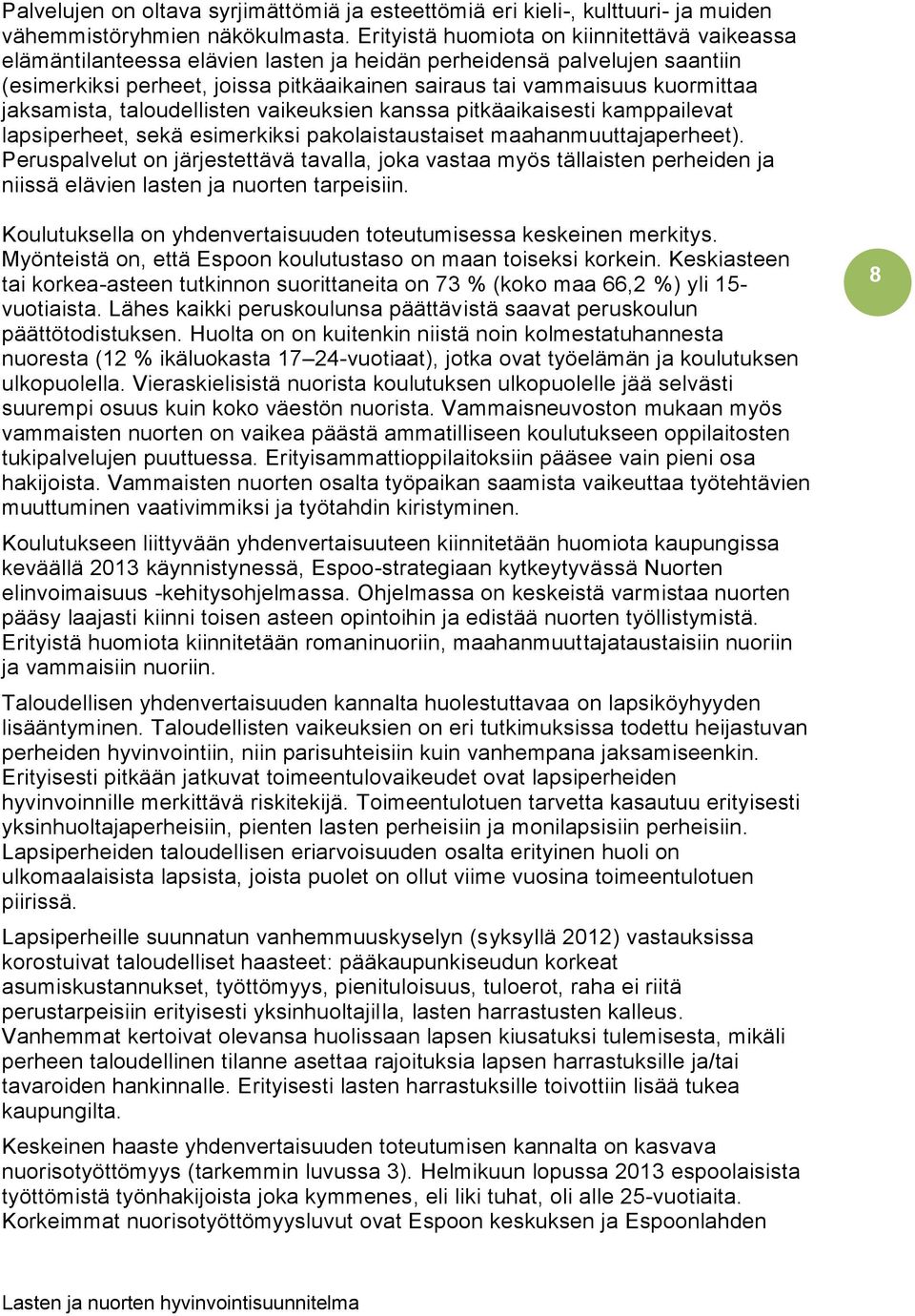 jaksamista, taloudellisten vaikeuksien kanssa pitkäaikaisesti kamppailevat lapsiperheet, sekä esimerkiksi pakolaistaustaiset maahanmuuttajaperheet).