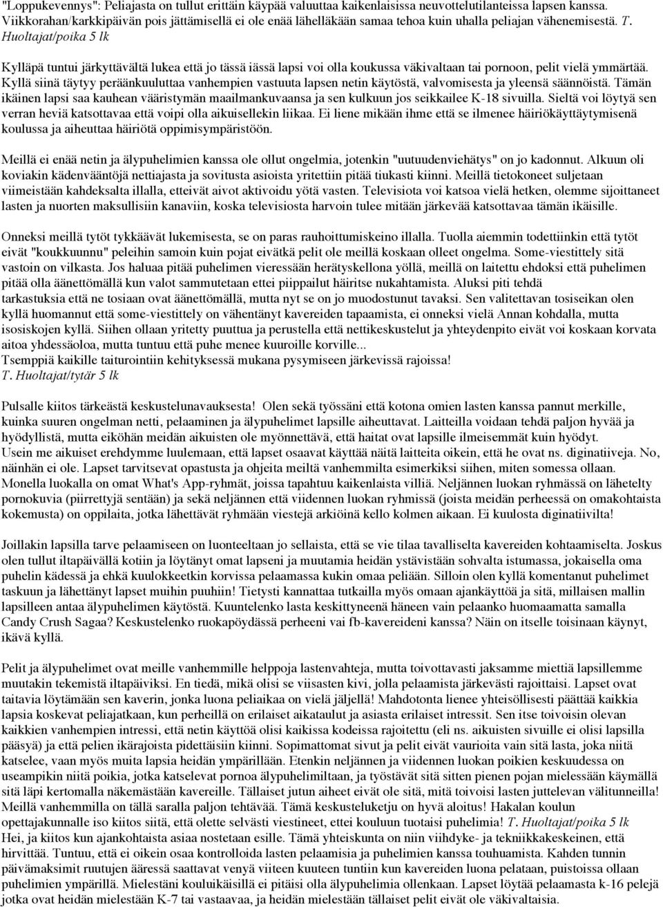 Huoltajat/poika 5 lk Kylläpä tuntui järkyttävältä lukea että jo tässä iässä lapsi voi olla koukussa väkivaltaan tai pornoon, pelit vielä ymmärtää.