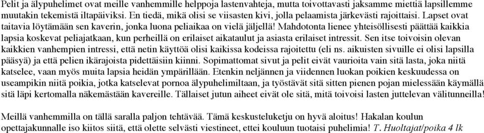 Mahdotonta lienee yhteisöllisesti päättää kaikkia lapsia koskevat peliajatkaan, kun perheillä on erilaiset aikataulut ja asiasta erilaiset intressit.