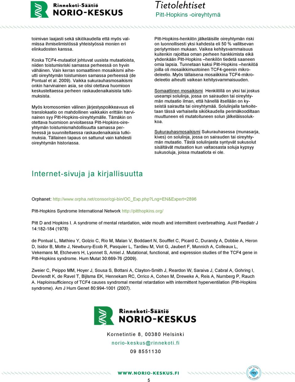 Vain kerran somaattinen mosaikismi aiheutti oireyhtymän toistumisen samassa perheessä (de Pontual et al. 2009).